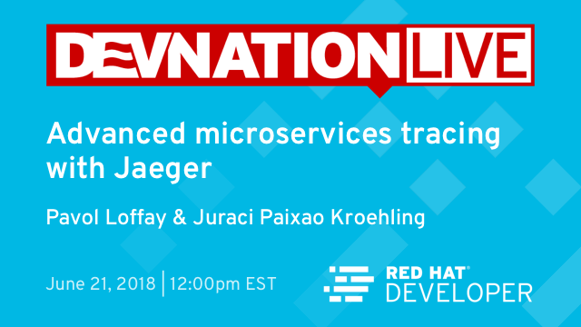 Next DevNation Live: Advanced Microservices Tracing with Jaeger, June 21st, 12pm EDT