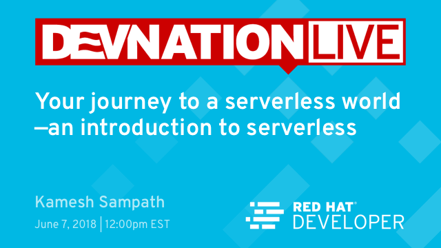 Next DevNation Live: Your Journey to a Serverless World—An Introduction to Serverless, June 7th, 12pm EDT