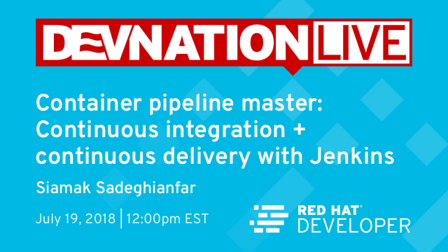 July 19th DevNation Live: Container pipeline master: Continuous integration + continuous delivery with Jenkins