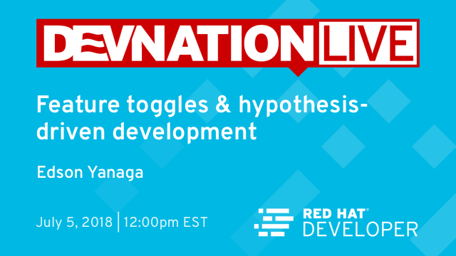 Next DevNation Live: Feature toggles and hypothesis-driven development, July 5th, 12pm EDT