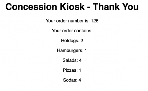 message that says Concession Kiosk - Thank you, your order number is 126, your order contains 2 hotdogs, 1 hamburger, 4 salads, 1 pizza, and 4 sodas