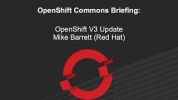 OpenShift Commons Briefing with Mike Barrett V3 Update